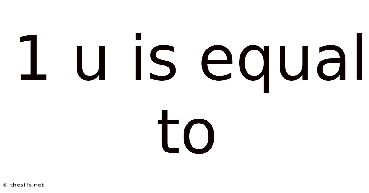 1 U Is Equal To
