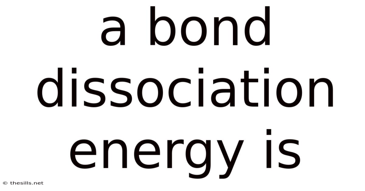 A Bond Dissociation Energy Is
