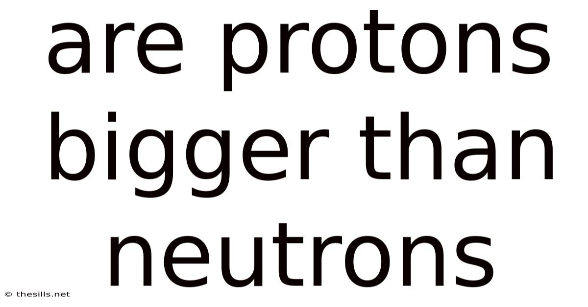 Are Protons Bigger Than Neutrons
