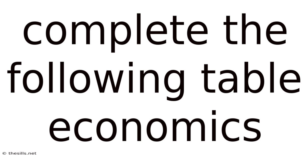 Complete The Following Table Economics