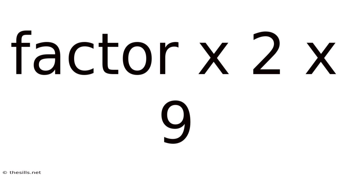 Factor X 2 X 9