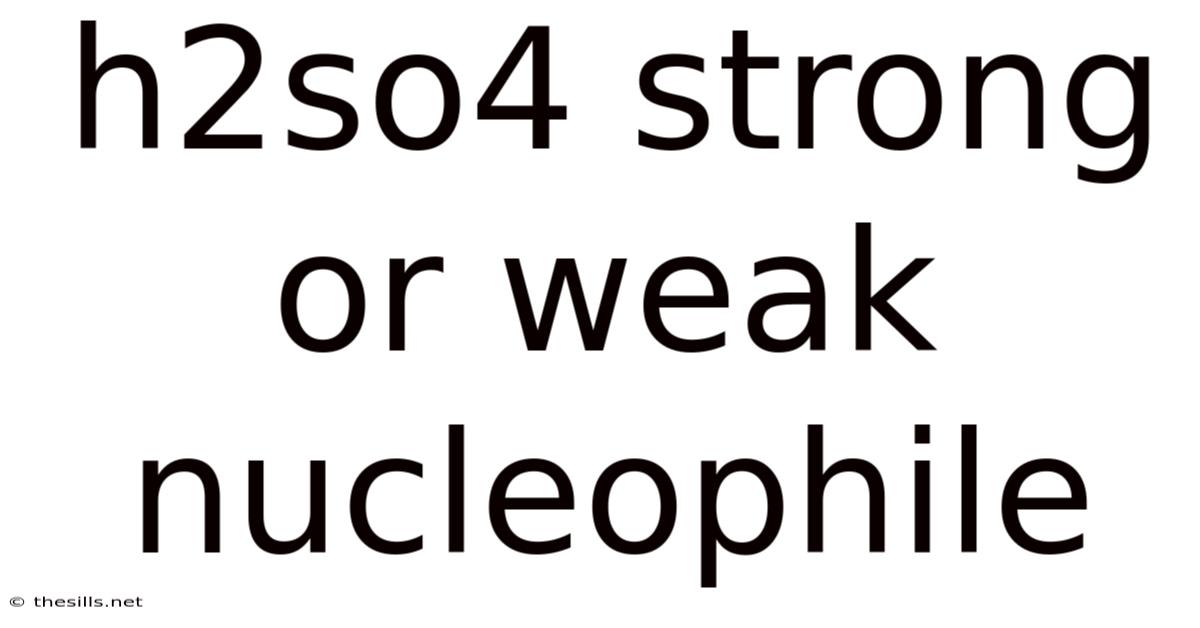H2so4 Strong Or Weak Nucleophile