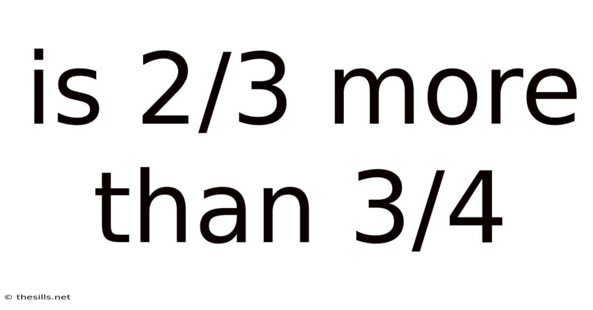 Is 2/3 More Than 3/4
