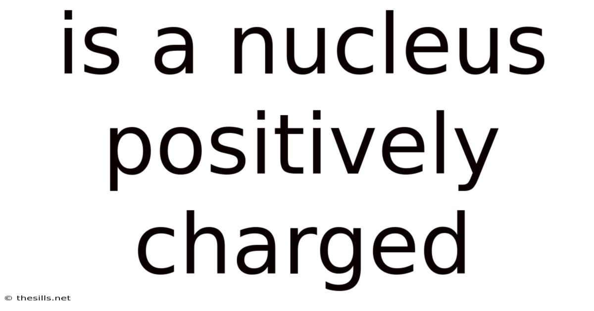 Is A Nucleus Positively Charged