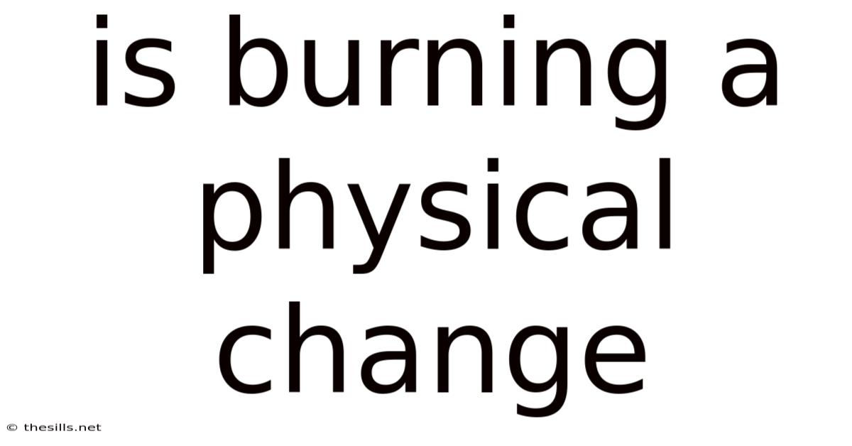 Is Burning A Physical Change