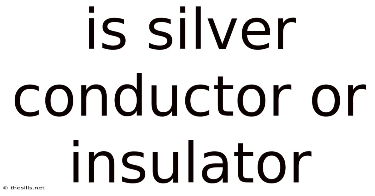 Is Silver Conductor Or Insulator