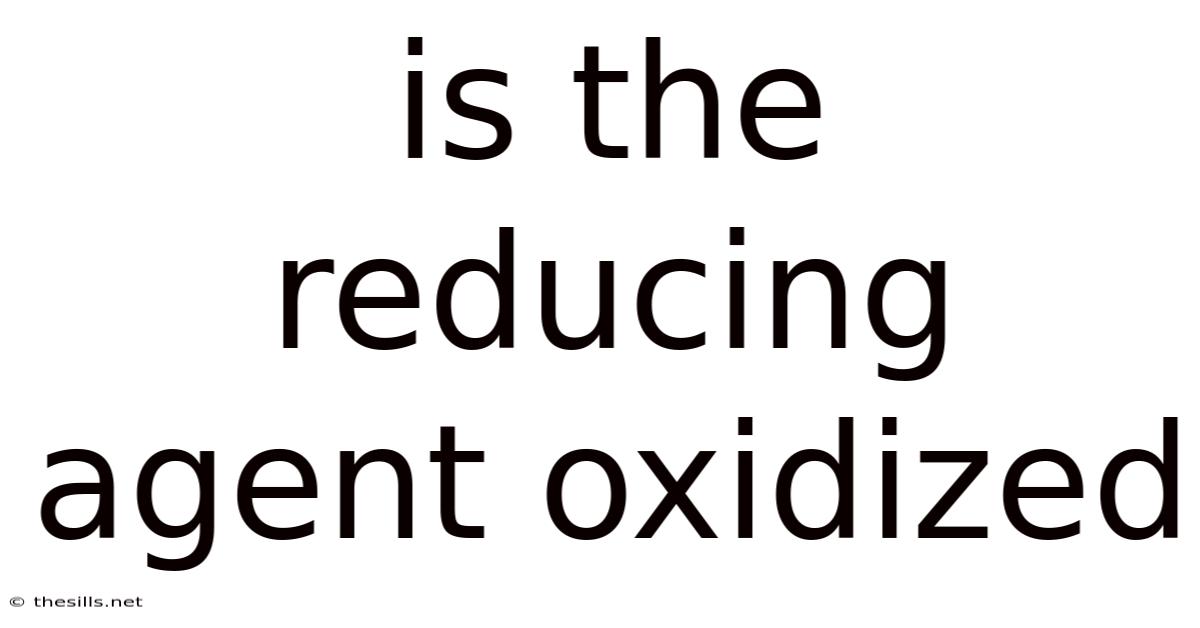Is The Reducing Agent Oxidized