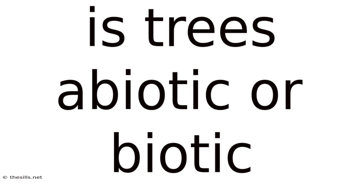 Is Trees Abiotic Or Biotic