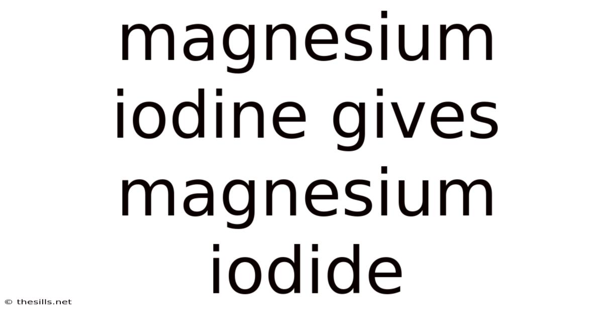 Magnesium Iodine Gives Magnesium Iodide