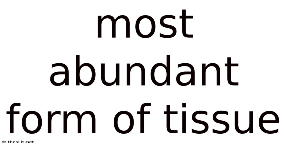 Most Abundant Form Of Tissue