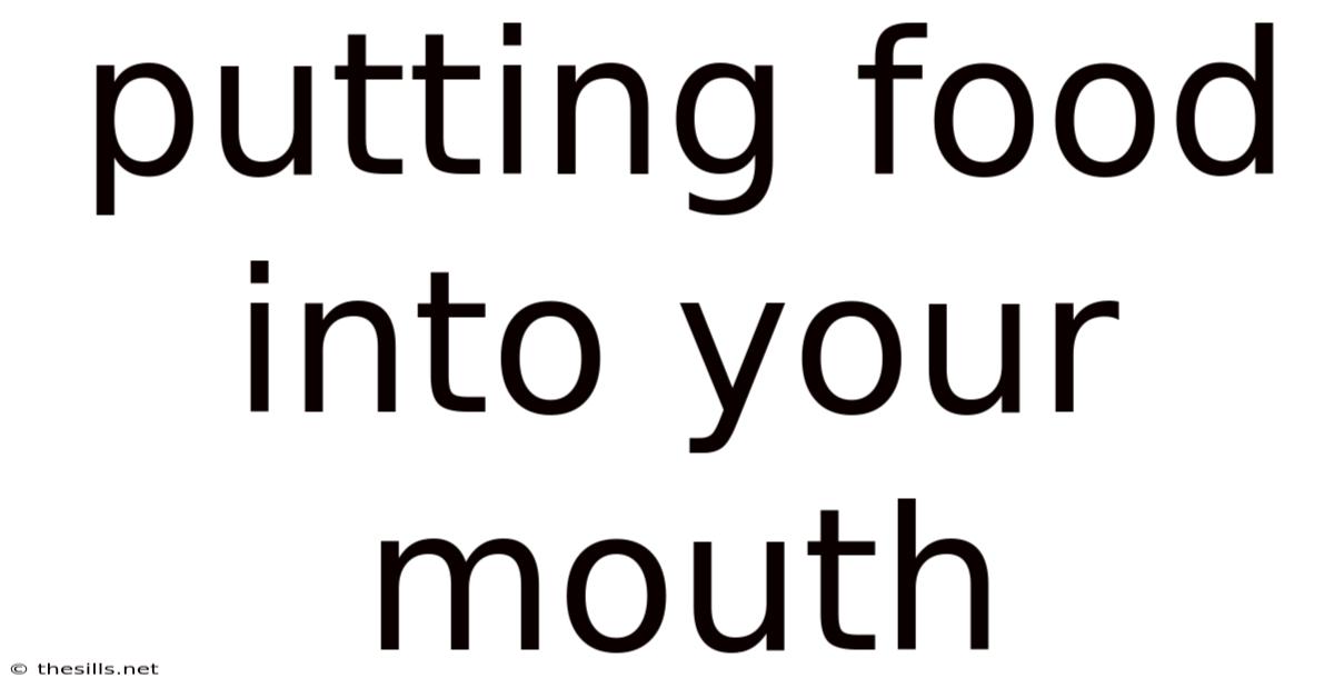 Putting Food Into Your Mouth
