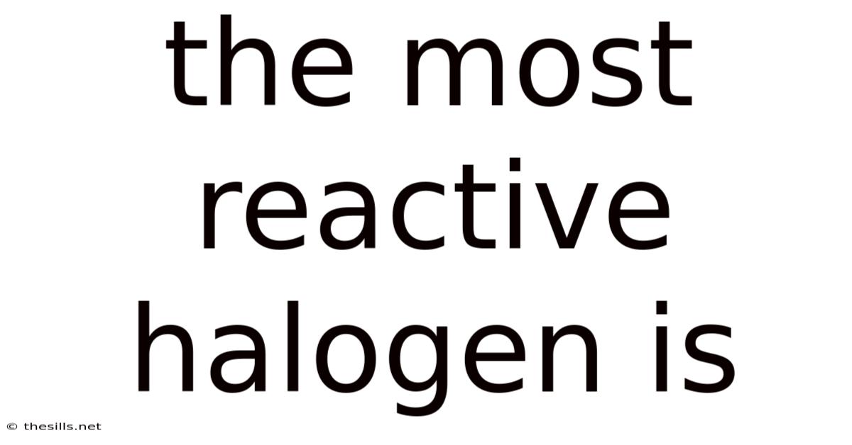 The Most Reactive Halogen Is