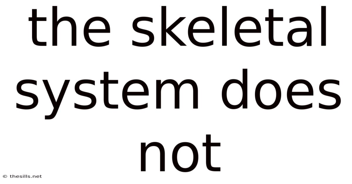 The Skeletal System Does Not