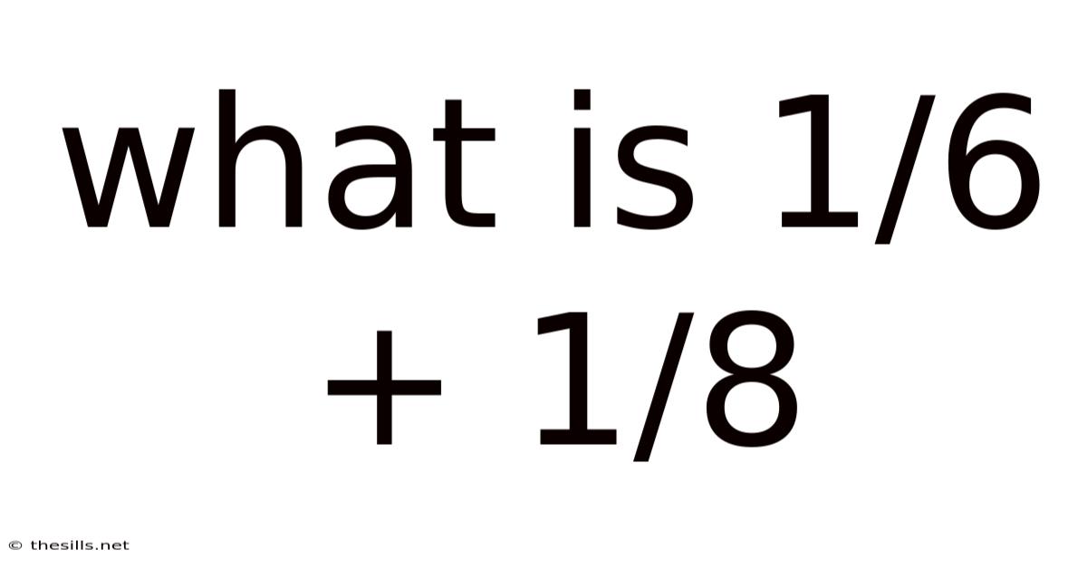 What Is 1/6 + 1/8