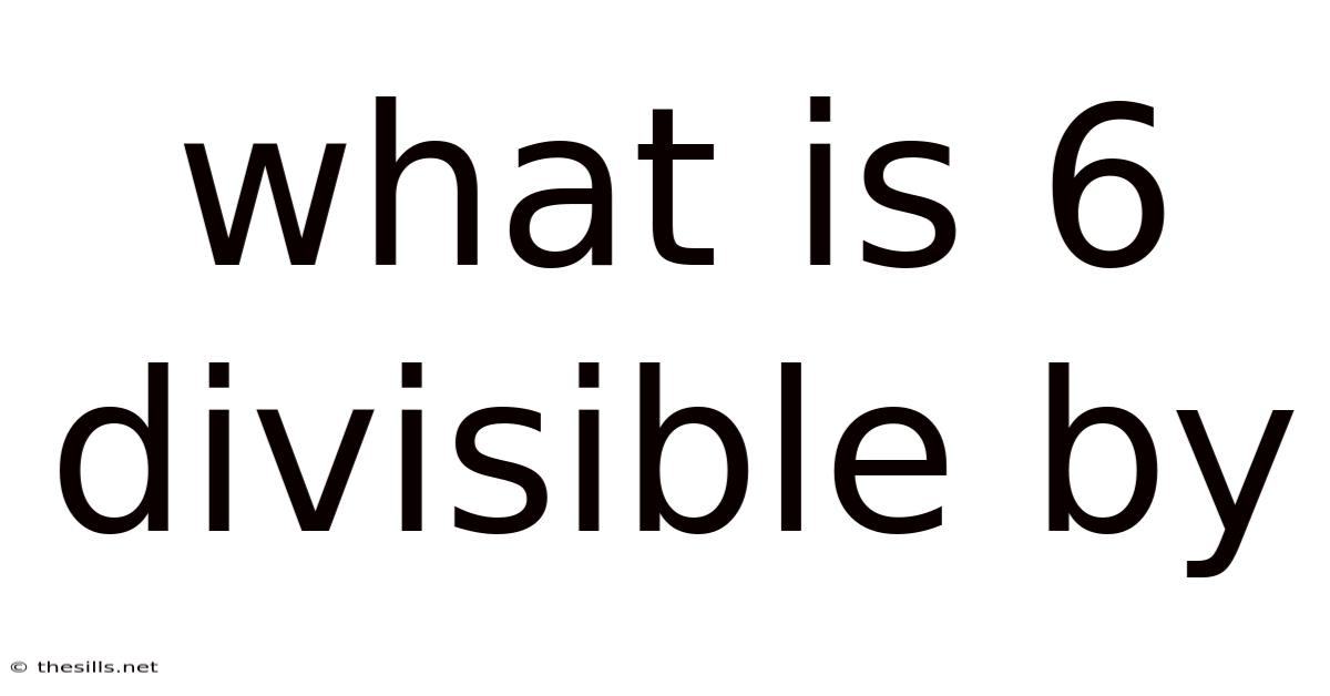 What Is 6 Divisible By