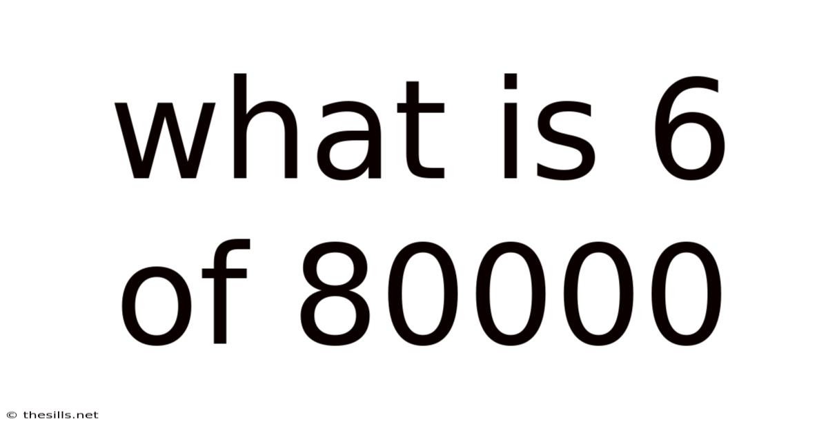What Is 6 Of 80000
