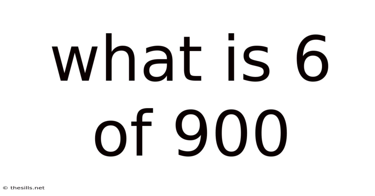 What Is 6 Of 900