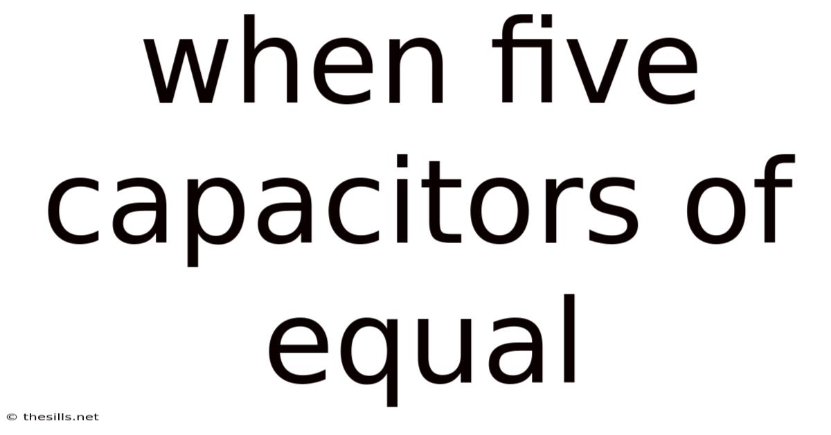 When Five Capacitors Of Equal