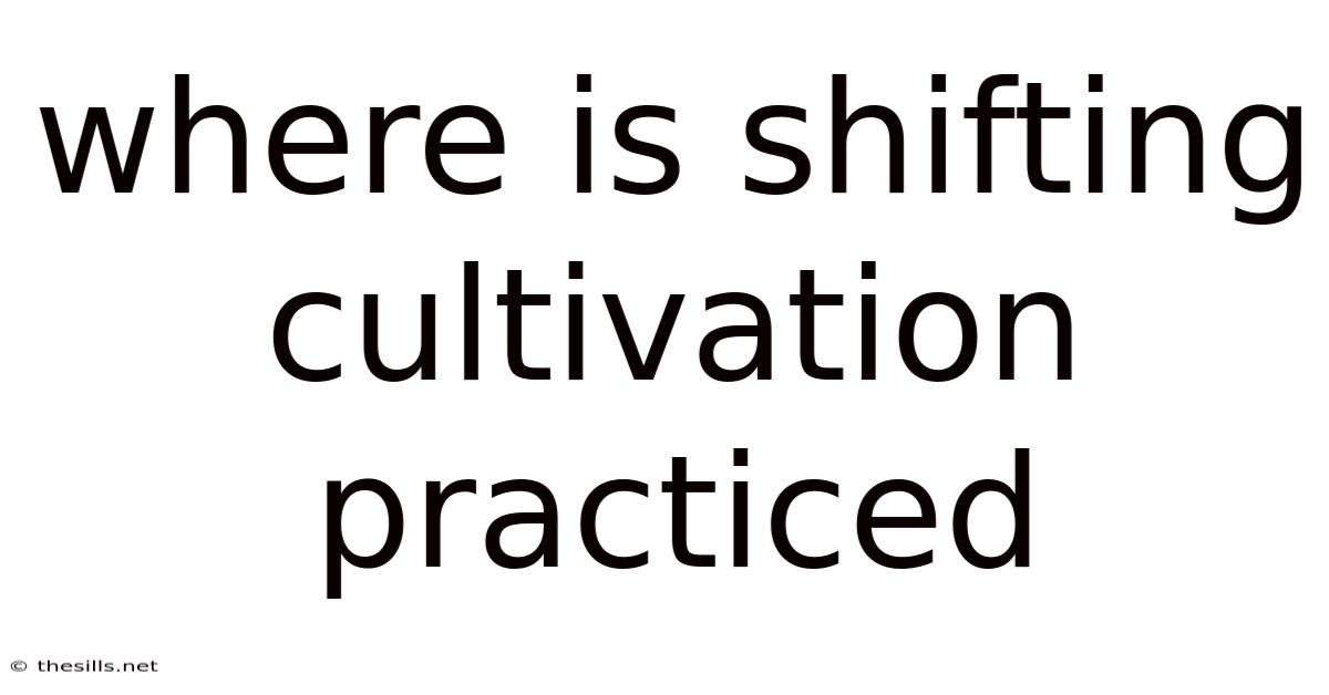 Where Is Shifting Cultivation Practiced