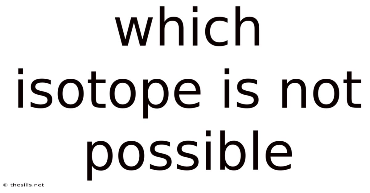 Which Isotope Is Not Possible