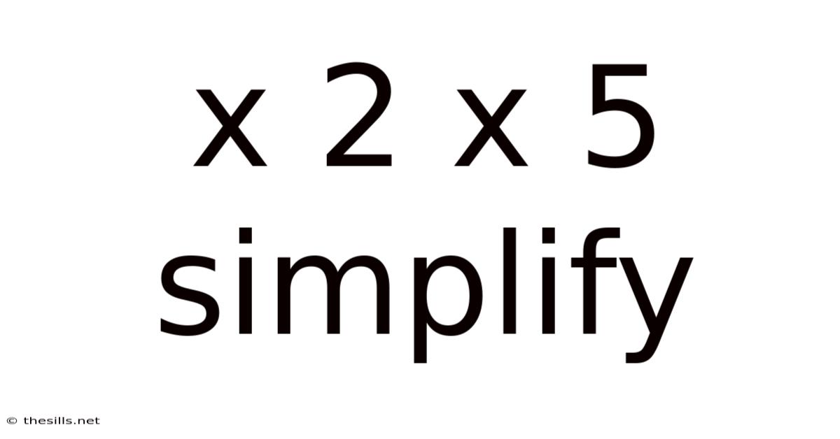 X 2 X 5 Simplify