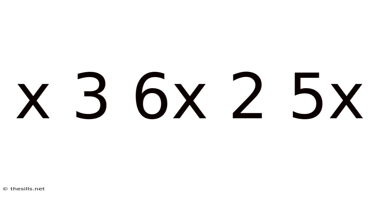 X 3 6x 2 5x